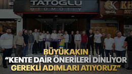 Büyükakın “Kente dair önerileri dinliyor gerekli adımları atıyoruz”